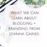 What We Can Learn About Blogging + Branding From Joanna Gaines