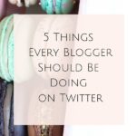 5 Things Every Blogger Should Be Doing on Twitter